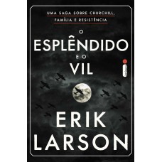 O Esplêndido E O Vil: Uma Saga Sobre Churchill, Família E Resistência