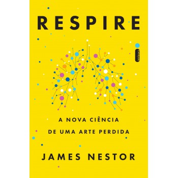 Respire: A Nova Ciência De Uma Arte Perdida