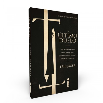 O último Duelo: Uma História Real De Crime, Escândalo E Julgamento Por Combate Na França Medieval