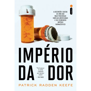 Império Da Dor: A Ascensão E Queda De Uma Das Mais Poderosas Famílias Americanas E Seu Criminoso Império Farmacêutico