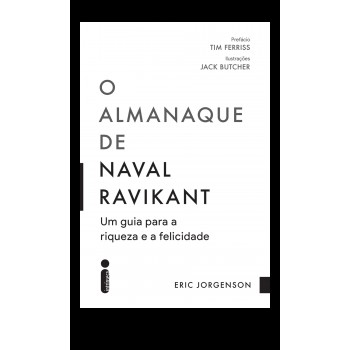 O Almanaque De Naval Ravikant: Um Guia Para A Riqueza E A Felicidade