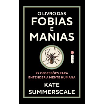 O Livro Das Fobias E Manias: 99 Obsessões Para Entender A Mente Humana