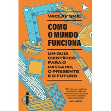 Como O Mundo Funciona: Um Guia Científico Para O Passado, O Presente E O Futuro