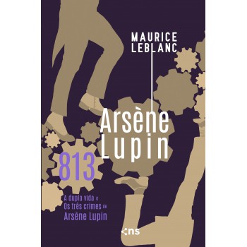 813: Os Três Crimes E A Vida Dupla De Arsène Lupin