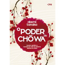 O Poder Do Chowa: Encontre Equilíbrio E Harmonia Por Meio Da Sabedoria Japonesa Do Chowa