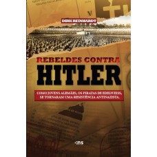 Rebeldes Contra Hitler: Como Jovens Alemães, Os Piratas De Edelweiss, Tornaram-se Uma Resistência Antinazista