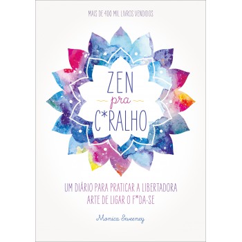 Zen Pra C*ralho: Um Diário Para Praticar A Libertadora Arte De Ligar O F*da-se