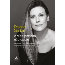 A Vida Perfeita Não Existe: Encontrando A Coragem Para Aceitar Nossos Sentimentos Mais Dolorosos E Mudar De Atitude Em Relação à Vida