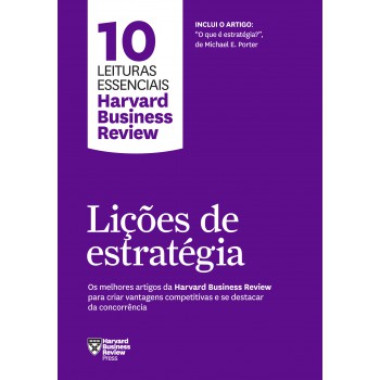 Lições De Estratégia (10 Leituras Essenciais - Hbr): Os Melhores Artigos Da Harvard Business Review Para Criar Vantagens Competitivas E Se Destacar Da Concorrência