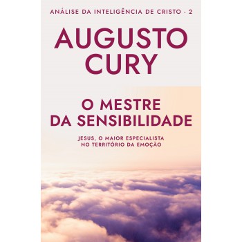 O mestre da sensibilidade (Ana´lise da Intelige^ncia de Cristo – Livro 2): Jesus, o maior especialista no território da emoção