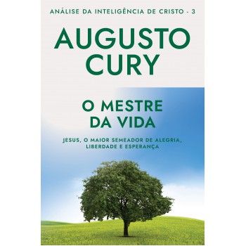 O mestre da vida (Ana´lise da Intelige^ncia de Cristo – Livro 3): Jesus, o maior semeador de alegria, liberdade e esperança