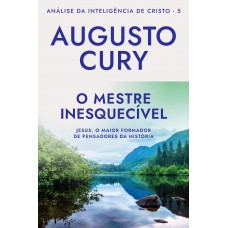 O mestre inesquecível (Ana´lise da Intelige^ncia de Cristo – Livro 5): Jesus, o maior formador de pensadores da história