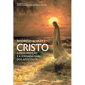 Cristo (Jesus, o homem mais amado da história – Livro 2): A ressurreição e a jornada final dos apóstolos