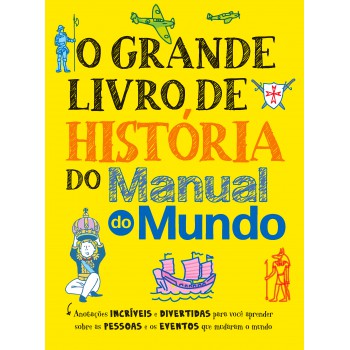 O Grande Livro De História Do Manual Do Mundo: Anotações Incríveis E Divertidas Para Você Aprender Sobre As Pessoas E Os Eventos Que Mudaram O Mundo