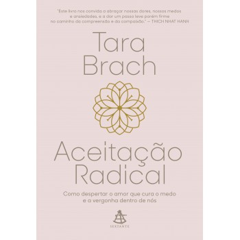 Aceitação Radical: Como Despertar O Amor Que Cura O Medo E A Vergonha Dentro De Nós