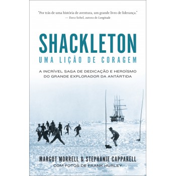 Shackleton: Uma lição de coragem: A incrível saga de dedicação e heroísmo do grande explorador da Antártida