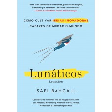 Lunáticos - Loonshots: Como Cultivar Ideias Inovadoras Capazes De Mudar O Mundo