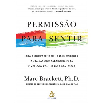 Permissão Para Sentir: Como Compreender Nossas Emoções E Usá-las Com Sabedoria Para Viver Com Equilíbrio E Bem-estar