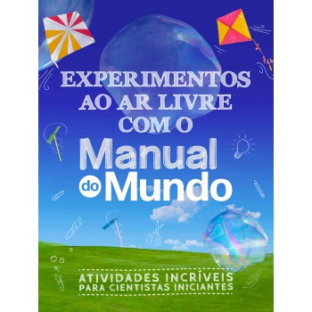 Experimentos Ao Ar Livre Com O Manual Do Mundo: Atividades Incríveis Para Cientistas Iniciantes