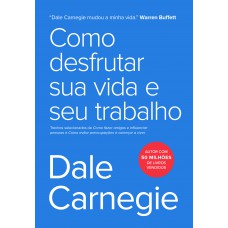 Como desfrutar sua vida e seu trabalho: Trechos selecionados de Como fazer amigos e influenciar pessoas e Como evitar preocupações e começar a viver