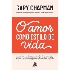 O amor como estilo de vida: Como colocar em prática as características do amor autêntico – gentileza, paciência, capacidade de perdoar, cortesia, humildade, generosidade e honestidade – em todas as suas relações