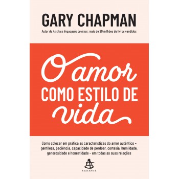 O amor como estilo de vida: Como colocar em prática as características do amor autêntico – gentileza, paciência, capacidade de perdoar, cortesia, humildade, generosidade e honestidade – em todas as suas relações