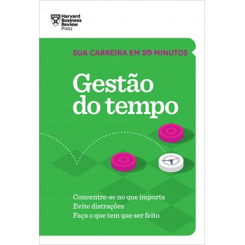 Gestão Do Tempo (sua Carreira Em 20 Minutos - Hbr): Concentre-se No Que Importa. Evite Distrações. Faça O Que Tem Que Ser Feito.