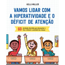 Vamos Lidar Com A Hiperatividade E O Déficit De Atenção: 60 Atividades Divertidas Para Desenvolver O Foco E Diminuir A Ansiedade Das Crianças De 7 A 12 Anos