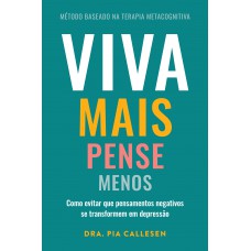 Viva Mais, Pense Menos: Como Evitar Que Pensamentos Negativos Se Transformem Em Depressão