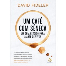 Um Café Com Sêneca: Um Guia Estoico Para A Arte De Viver