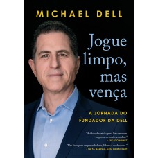 Jogue Limpo, Mas Vença: A Jornada Do Fundador Da Dell