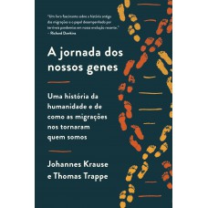 A Jornada Dos Nossos Genes: Uma História Da Humanidade E De Como As Migrações Nos Tornaram Quem Somos