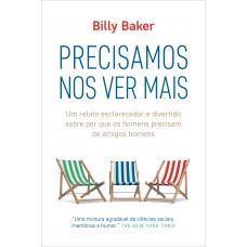 Precisamos Nos Ver Mais: Um Relato Esclarecedor E Divertido Sobre Por Que Os Homens Precisam De Amigos Homens