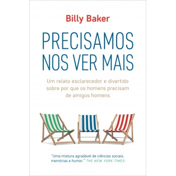 Precisamos Nos Ver Mais: Um Relato Esclarecedor E Divertido Sobre Por Que Os Homens Precisam De Amigos Homens