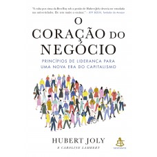 O Coração Do Negócio: Princípios De Liderança Para Uma Nova Era Do Capitalismo