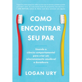 Como Encontrar Seu Par: Usando A Ciência Comportamental Para Criar Um Relacionamento Saudável E Duradouro