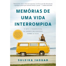 Memórias De Uma Vida Interrompida: O Que A Perspectiva Da Morte Me Ensinou Sobre A Vida