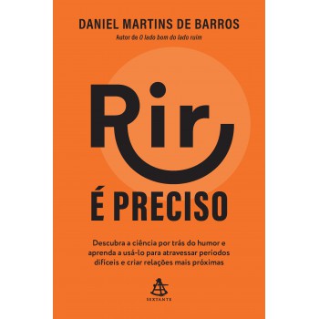 Rir é Preciso: Descubra A Ciência Por Trás Do Humor E Aprenda A Usá-lo Para Atravessar Períodos Difíceis E Criar Relações Mais Próximas