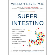 Superintestino: Descubra Como Restaurar Seu Microbioma Para Fortalecer Sua Saúde, Regular Seu Peso E Melhorar Seu Humor