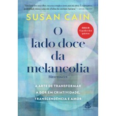 O Lado Doce Da Melancolia: A Arte De Transformar A Dor Em Criatividade, Transcendência E Amor