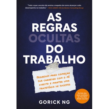 As Regras Ocultas Do Trabalho: Segredos Para Começar Sua Carreira Com O Pé Direito E Manter Uma Trajetória De Sucesso