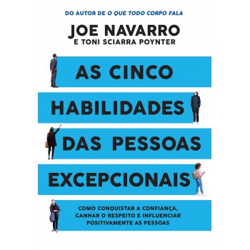 As Cinco Habilidades Das Pessoas Excepcionais: Como Conquistar A Confiança, Ganhar O Respeito E Influenciar Positivamente As Pessoas