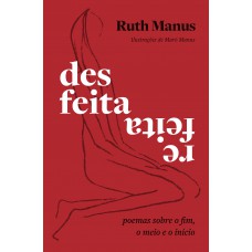 Desfeita, Refeita: Poemas Sobre O Fim, O Meio E O Início