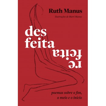 Desfeita, Refeita: Poemas Sobre O Fim, O Meio E O Início