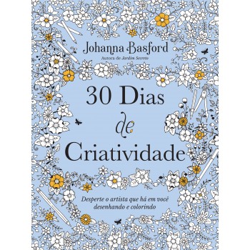 30 Dias De Criatividade: Desperte O Artista Que Há Em Você Desenhando E Colorindo