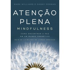 Atenção Plena (mindfulness): Como Encontrar A Paz Em Um Mundo Frenético