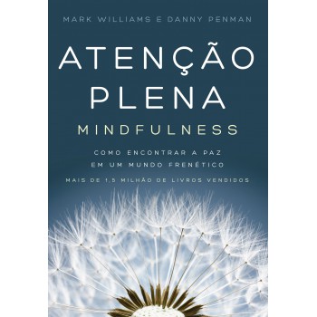 Atenção Plena (mindfulness): Como Encontrar A Paz Em Um Mundo Frenético