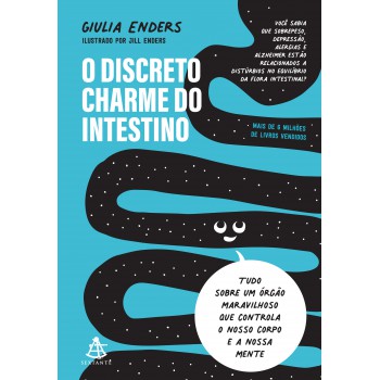 O Discreto Charme Do Intestino: Tudo Sobre Um órgão Maravilhoso Que Controla O Nosso Corpo E A Nossa Mente