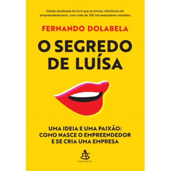 O Segredo De Luísa: Uma Ideia E Uma Paixão: Como Nasce O Empreendedor E Se Cria Uma Empresa