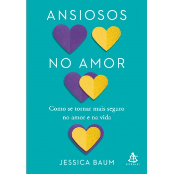 Ansiosos No Amor: Como Se Tornar Mais Seguro No Amor E Na Vida